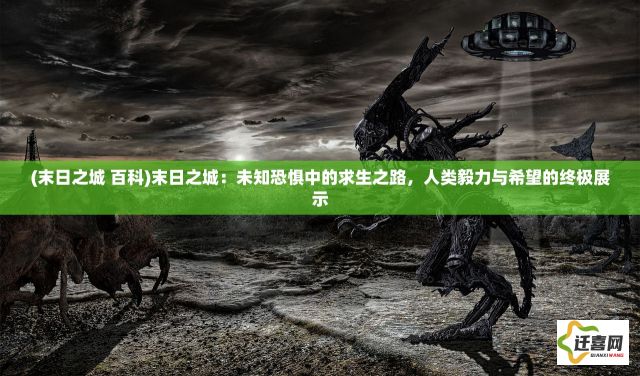 (末日之城 百科)末日之城：未知恐惧中的求生之路，人类毅力与希望的终极展示