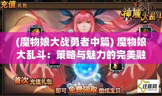 (魔物娘大战勇者中篇) 魔物娘大乱斗：策略与魅力的完美融合，如何在战斗中利用魔物娘的特殊能力取得胜利？探索游戏中的隐藏技巧与角色发展之道。