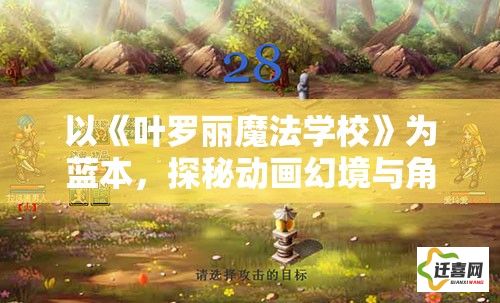 以《叶罗丽魔法学校》为蓝本，探秘动画幻境与角色魔力的奇妙世界