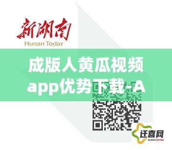 成版人黄瓜视频app优势下载-APP的优势v7.7.2最新版本