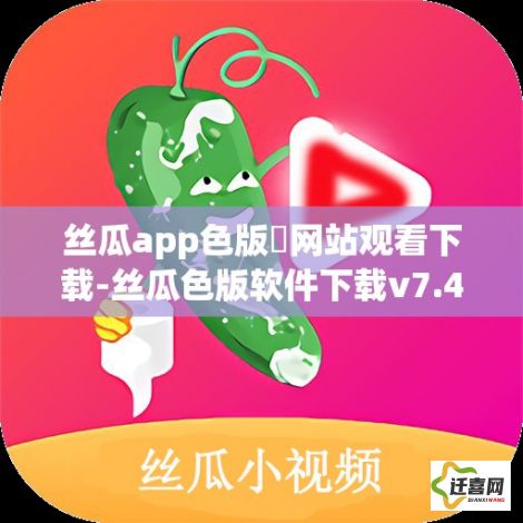 丝瓜app色版❤网站观看下载-丝瓜色版软件下载v7.4.7免费手机版