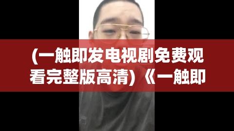 (一触即发电视剧免费观看完整版高清) 《一触即发：弹壳特攻队与勇气的极限》——如何在敌后执行危险任务，化解危机?