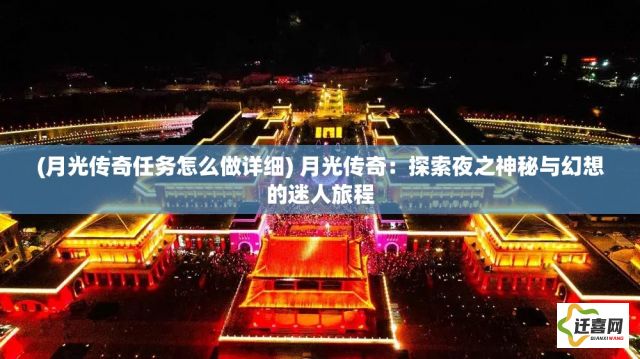 (月光传奇任务怎么做详细) 月光传奇：探索夜之神秘与幻想的迷人旅程